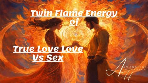 Twin Flame Energy Of True Love Love Vs Sex Youtube