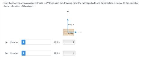 Solved Only Two Forces Act On An Object Mass Kg As Chegg