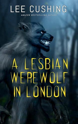 A Lesbian Werewolf In London By Lee Cushing Goodreads