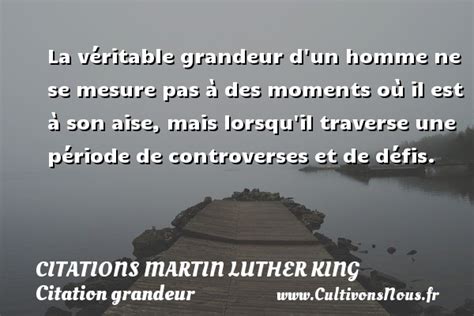 La véritable grandeur d un homme Citations Martin Luther King