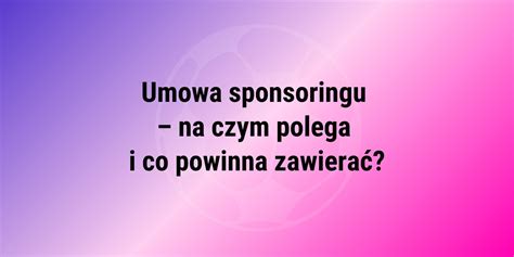 Umowa sponsoringu na czym polega i co powinna zawierać LEX