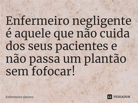 Enfermeiro Negligente Aquele Que N O Enfermeiro Sincero Pensador