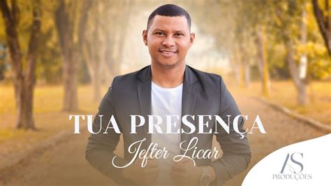 Jefter Licar Tua Presença Clipe Oficial YouTube