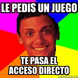 Meme Personalizado LE Pedis Un Juego Te Pasa El Acceso Directo 1163098