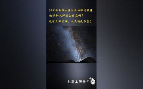 37亿年后仙女星系会撞上银河系，地球和太阳会消失吗 哔哩哔哩