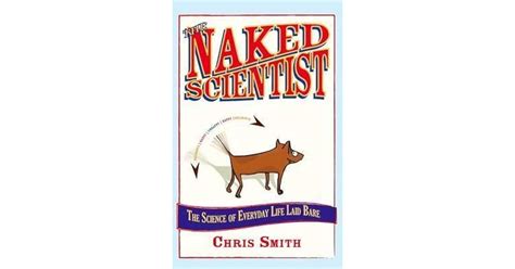 The Naked Scientist The Science Of Everyday Life Laid Bare By Chris Smith
