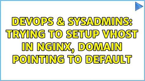 DevOps SysAdmins Trying To Setup Vhost In Nginx Domain Pointing To