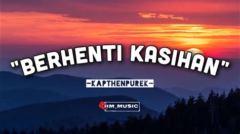 Berhenti Kasihan Kapthenpurek Lirik Lagu Youtube