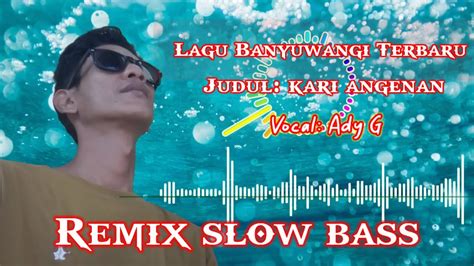 Dj Lagu Banyuwangi Terbaru Kari Angenan Slow Remix Full Bass Youtube