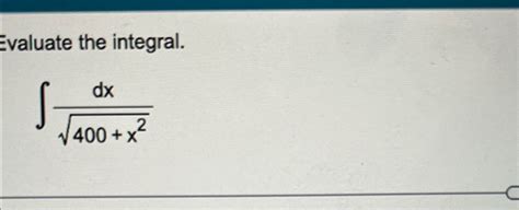 Solved Evaluate The Integral∫﻿﻿dx400x22