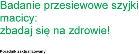 Badanie Przesiewowe Szyjki Macicy Zbadaj Si Na Zdrowie Poradnik