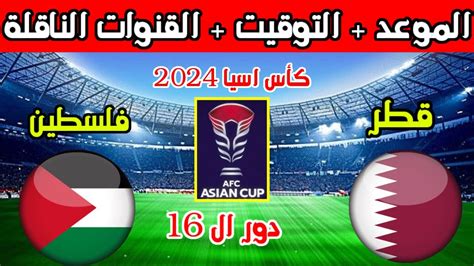 موعد مباراة قطر وفلسطين القادمة في دور ال16 من كأس اسيا 2024 والتوقيت ...