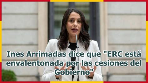 Ines Arrimadas Dice Que Erc Est Envalentonada Por Las Cesiones Del