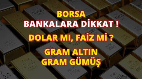 BORSA BANKALARA DİKKAT DOLAR MI FAİZ Mİ GRAM ALTIN GÜMÜŞ YouTube