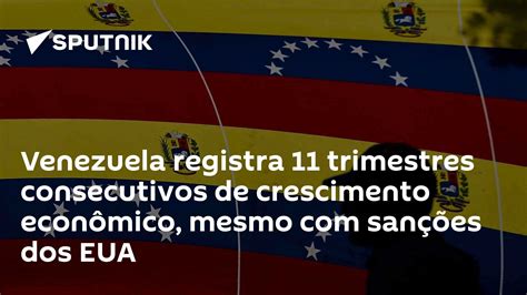 Venezuela Registra 11 Trimestres Consecutivos De Crescimento Econômico