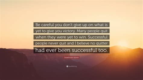 Israelmore Ayivor Quote Be Careful You Dont Give Up On What Is Yet