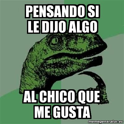 Meme Filosoraptor Pensando Si Le Dijo Algo Al Chico Que Me Gusta