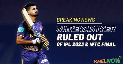 Breaking News: Shreyas Iyer ruled out of IPL 2023 and ICC WTC Final