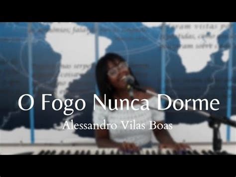 O Fogo Nunca Dorme Alessandro Vilas Boas Youtube