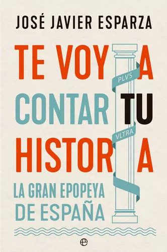 Te Voy A Contar Tu Historia La Gran Epopeya De España De Esparza