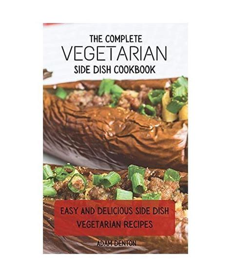 The Complete Vegetarian Side Dish Cookbook Easy And Delicious Side