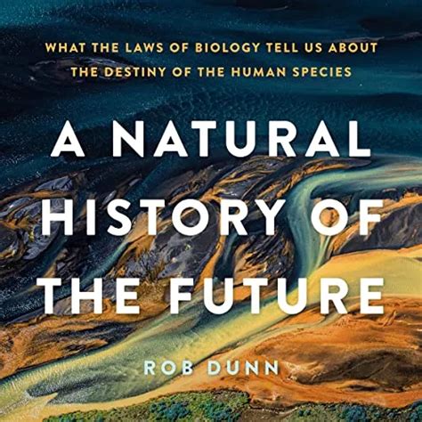 A Natural History Of The Future What The Laws Of Biology Tell Us About