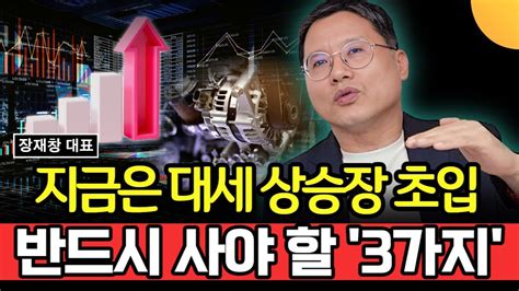 지금은 대세 상승장 초입 반드시 사야 할 3가지 이것입니다 장재창 대표 1부 Youtube