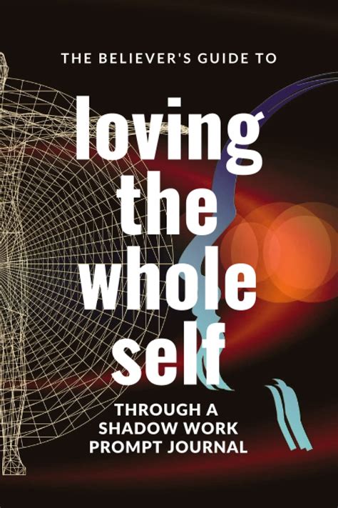 The Believer S Guide To Loving The Whole Self Through A Shadow Work