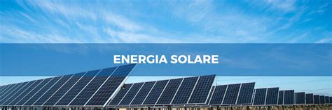 Energia Solare Cos Come Funziona Pro E Contro