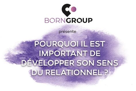 Il Est Important De D Velopper Son Sens Du Relationnel Born Group