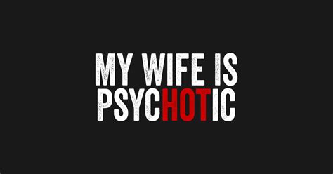My Wife Is Hot Psychotic White My Wife Is Hot Psychotic T Shirt TeePublic