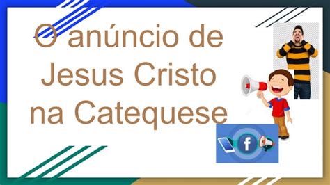 O Anúncio de Jesus Cristo na Catequese pptx