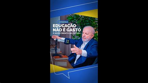 PRESIDENTE LULA EDUCAÇÃO NÃO É GASTO É INVESTIMENTO NO FUTURO YouTube