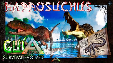 ARK Survival Evolved Dossier KAPROSUCHUS La mejor guía en Español