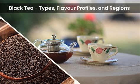 Black Tea Types Flavour Profiles And Regions