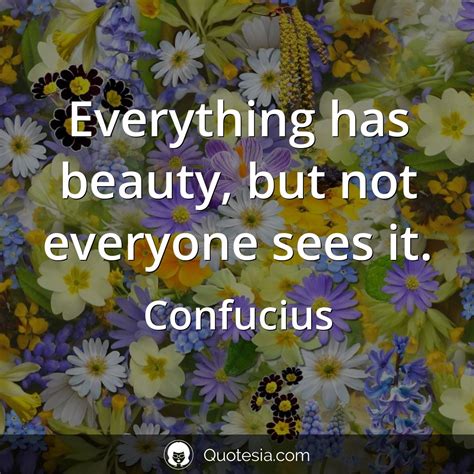 Everything Has Beauty But Not Everyone Sees It Confucius Artofit