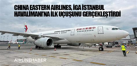 China Eastern Airlines İga İstanbul Havalimanına Ilk Uçuşunu