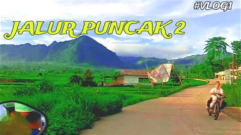 VILLA KHAYANGAN Explore Puncak 2 Bogor Perjalanan Menuju SUKAMAKMUR