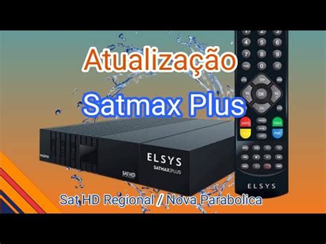 Atualizando O Satmax Plus Sat Hd Regional Da Elsys Na Nova Parab Lica