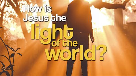 How And Why Is Jesus The Light Of The World The Life Giver And Life