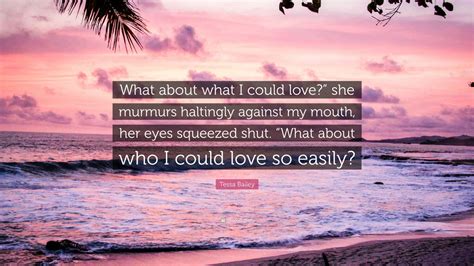 Tessa Bailey Quote What About What I Could Love She Murmurs