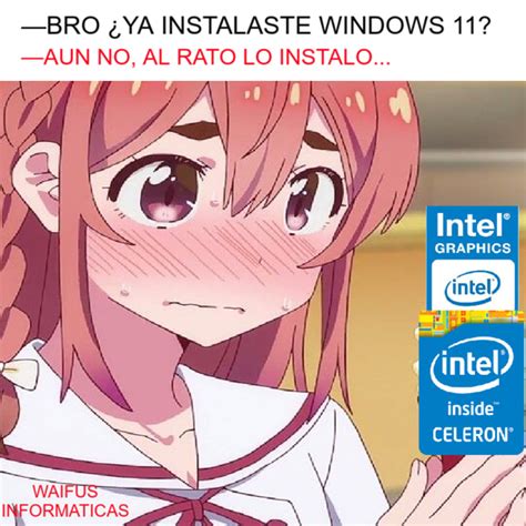 BRO YA INSTALASTE EL WINDOWS 11 YO CON MI INTEL GRAPHICS E INTEL