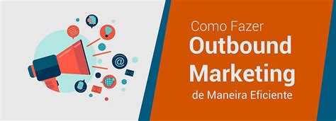 Por Que Usar O Outbound Marketing Na Sua Empresa Desenvolvimento E