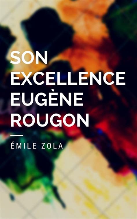 Les Rougon Macquart Son Excellence Eug Ne Rougon Annot E Ebook