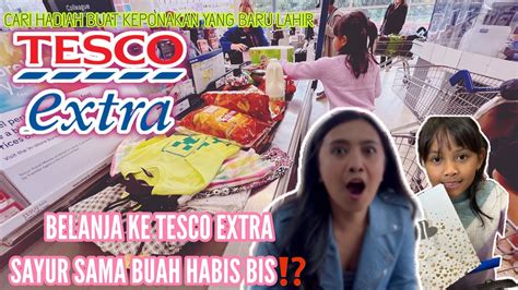 Kehabisan Sayur Buah Belanja Ke Tesco Extracari Hadiah Buat Keponakan