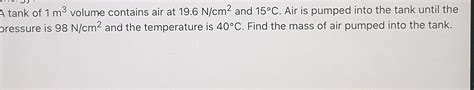 Solved A Tank Of 1 M3 Volume Contains Air At 19 6 N Cm2 And Chegg