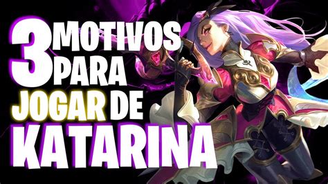 3 MOTIVOS PARA VOCÊ COMEÇAR A JOGAR DE KATARINA YouTube