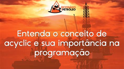 Entenda O Conceito De Acyclic E Sua Import Ncia Na Programa O