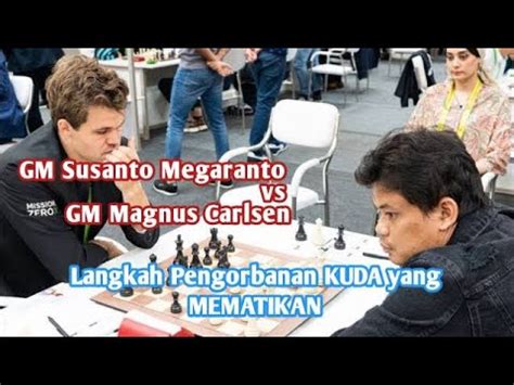 Gm Magnus Carlsen Vs Gm Susanto Megaranto Langkah Pengorbanan Kuda