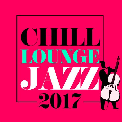 Chill Lounge Jazz 2017 Album By Italian Chill Lounge Music Dj Spotify